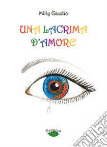 Una lacrima d'amore libro di Gaudio Milly