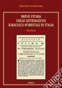 Breve storia delle sistemazioni idraulico-forestali in Italia libro di Ferro V. (cur.)