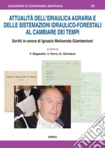 Attualità dell'idraulica agraria e delle sistemazioni idraulico-forestali al cambiare dei tempi. Scritti in onore di Ignazio Melisenda Giambertoni libro di Bagarello V. (cur.); Ferro V. (cur.); Giordano G. (cur.)