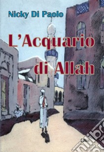 L'acquario di Allah libro di Di Paolo Nicky