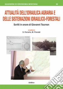 Attualità dell'Idraulica agraria e delle sistemazioni idraulico-forestali. Scritti in onore di Giovanni Tournon libro di Previati M. (cur.); Ferraris S. (cur.)