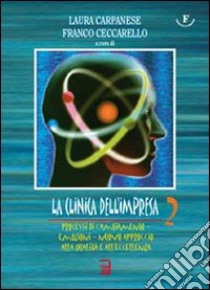 La clinica dell'impresa. Vol. 2: Processi di cambiamento. Emozioni. Nuovo approccio alla qualità e all'eccellenza libro di Carpanese Laura; Ceccarello Franco