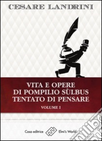 Vita e opere di Pompilio Sùlbus. Tentato di pensare. Vol. 1 libro di Landrini Cesare