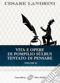 Vita e opere di Pompilio Sùlbus. Tentato di pensare. Vol. 2 libro di Landrini Cesare