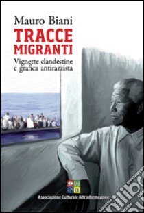 Tracce migranti. Vignette clandestine e grafica antirazzista libro di Biani Mauro; Gubitosa C. (cur.)