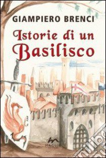 Istorie di un basilisco libro di Brenci Giampiero