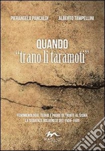 Quando «trano il taramoti». Fenomenologia, teorie e paure di fronte al sisma. La sequenza bolognese del 1504-1505 libro di Pancaldi Pierangelo; Tampellini Alberto