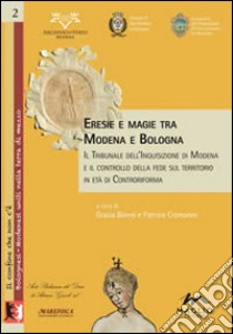 Eresie e magie tra Modena e Bologna. Il tribunale dell'Inquisizione di Modena e il controllo della fede sul territorio in età di Controriforma libro di Biondi G. (cur.); Cremonini P. (cur.)