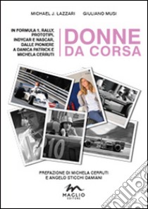 Donne da corsa. In Formula I, rally, prototipi, Indycar e Nascar, dalle pioniere a Danica Patrick e Michela Cerruti libro di Lazzari Michael John; Musi Giuliano