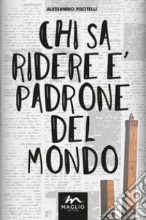 Chi sa ridere è padrone del mondo libro di Piscitelli Alessandro