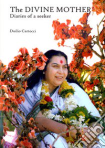 The divine mother. Diaries of a seeker libro di Cartocci Duilio