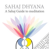 Sahaj Dhyana. A sahaj guide to meditation libro di M. C. Sadashiva (cur.)