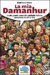 La mia Damanhur. La più grande comunità spirituale italiana raccontata da chi ci vive libro di Palombo Silvio