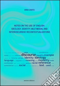 Notes on the use of English. Ideology, identity, multimodal and interdiscursive recontextualizations libro di Zanfei Anna