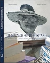 Il sognatore di Positano. La storia del San Pietro, il piccolo albergo più bello del mondo libro di Attanasio Virginia; Berbenni Stefania