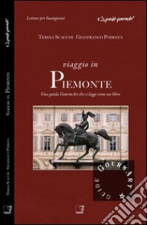 Viaggio in Piemonte. Una guida gourmArt che si legge come un libro libro di Scacchi Teresa; Podestà Gianfranco