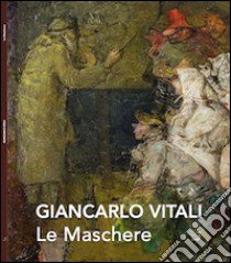 Le maschere. Giancarlo Vitali. Catalogo della mostra (Varenna, 7-28 settembre 2014). Ediz. illustrata libro