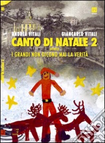 Canto di Natale ovvero i grandi non dicono mai la verità. Vol. 2 libro di Vitali Andrea