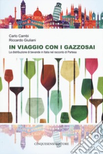 In viaggio con i gazzosai. La distribuzione di bevande in Italia nel racconto di Partesa libro di Cambi Carlo; Giuliani Riccardo