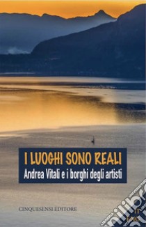 I luoghi sono reali. Ediz. illustrata libro di Vitali Andrea