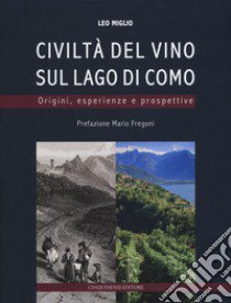 Civiltà del vino sul lago di Como. Origini, esperienze, prospettive. Ediz. a colori libro di Miglio Leo