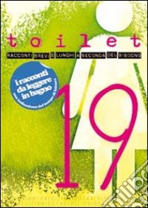 Toilet. Racconti brevi e lunghi a seconda del bisogno. Vol. 19 libro