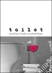 Toilet. Racconti brevi e lunghi a seconda del bisogno. Vol. 20 libro di Baron P. (cur.)