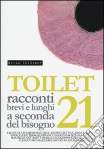 Toilet. Racconti brevi e lunghi a seconda del bisogno. Vol. 21 libro di Baron P. (cur.)