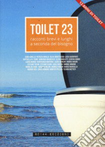 Toilet. Racconti brevi e lunghi a seconda del bisogno. Vol. 23 libro di Baron P. (cur.)