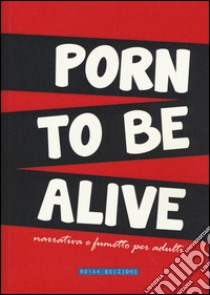 Porn to be alive. Narrativa e fumetto per adulti libro