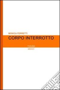 Corpo interrotto libro di Ferretti Monica