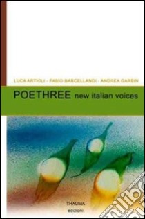 Poethree new italian voices libro di Artioli Luca; Barcellandi Fabio; Garbin Andrea