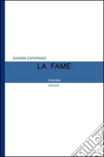 LA fame libro di Catapano Chiara