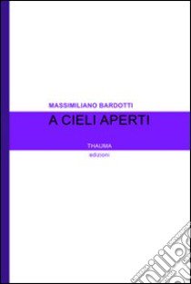 A cieli aperti libro di Bardotti Massimiliano