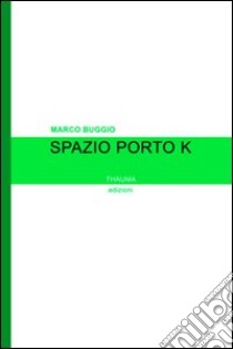 Spazio porto K libro di Buggio Marco