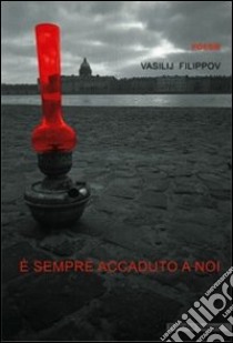 È sempre accaduto a noi libro di Filippov Vasilij