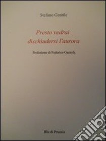 Presto vedrai dischiudersi l'aurora libro di Gentile Stefano