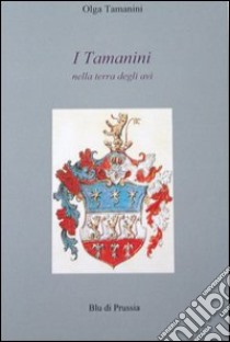I Tamanini nella terra degli avi libro di Tamanini Olga
