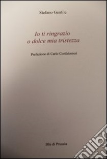 Io ti ringrazio o dolce mia tristezza libro di Gentile Stefano