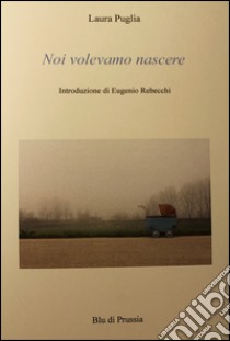 Noi volevamo nascere libro di Puglia Laura