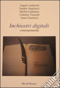 Inchiostri digitali. Contemporaneità libro di Andreotti Angelo; Angelucci Sandro; Cantarano Sheiba