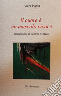 Il cuore è un muscolo vivace libro di Puglia Laura