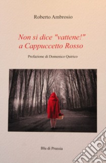 Non si dice «vattene!» a Cappuccetto Rosso libro di Ambrosio Roberto