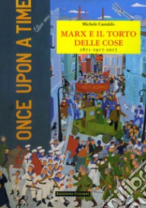 Marx e il torto delle cose. 1871-1917-2017 libro di Castaldo Michele