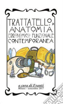 Trattatello di anatomia ergonomico funzionale contemporanea libro di Franti (cur.)