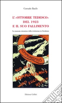 L'«Ottobre tedesco» del 1923 e il suo fallimento. La mancata estensione della rivoluzione in Occidente libro di Basile Corrado