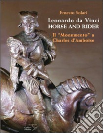 Leonardo da Vinci horse and rider. Il «Monumento» a Charles d'Amboise. Ediz. italiana e inglese libro di Solari Ernesto