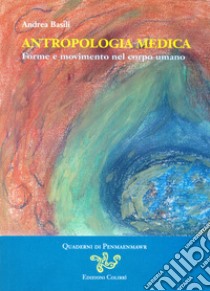 Antropologia medica. Forme e movimento nel corpo umano libro di Basili Andrea