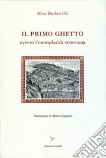 Il primo ghetto ovvero l'esemplarità veneziana libro di Becker-Ho Alice