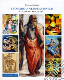 Leonardo neoplatonico. Gli arcani occultati libro di Solari Ernesto